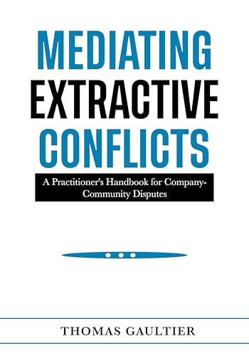 Mediating Extractive Conflicts: A Practitioner's Handbook for Company-Community Disputes (Social Accord Architecture Series)