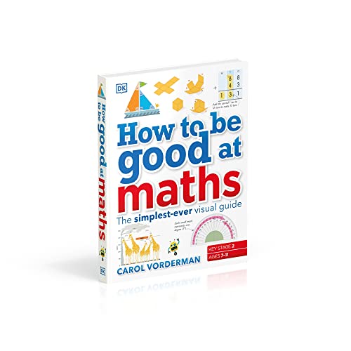 How to be Good at Maths: The Simplest-Ever Visual Guide (DK How to Be Good at)
