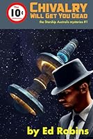 Chivalry Will Get You Dead (The Starship Australis Mysteries) B0CJSZWT28 Book Cover