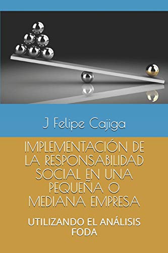 IMPLEMENTACIÓN DE LA RESPONSABILIDAD SOCIAL EN UNA PEQUEÑA O MEDIANA EMPRESA: UTILIZANDO EL ANÁLISIS FODA (RSE) (Spanish Edition)