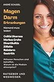 Magen-Darm-Erkrankungen - Niemand muss leiden! Millionen Menschen sind betroffen. Warum ist die Medizin ahnungslos? Ratgeber und Wegweiser: Colitis ... Zöliakie, Reizdarm, Gastritis u.a.
