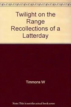 Twilight on the Range - Recollections of a Latterday Cowboy
