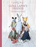 Sewing Luna Lapin's Friends: Over 20 Sewing Patterns for Heirloom Dolls and Their Exquisite Handmade Clothing