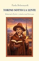 Torino sotto la lente: Itinerari d'arte e storia con Gervaso (Itinerari con Gervaso) (Italian Edition) B0GNRB7KMF Book Cover