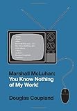 Marshall McLuhan: You Know Nothing of My Work! 1st Edition by Coupland, Douglas (2010) Gebundene Ausgabe - Douglas Coupland