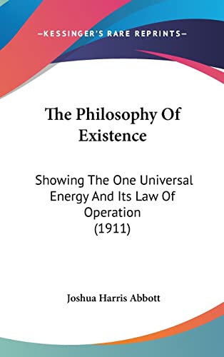 The Philosophy Of Existence: Showing The One Universal Energy And Its Law Of Operation (1911)