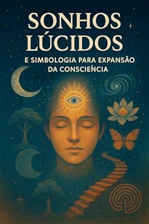 Sonhos Lúcidos e Simbologia para Expansão da Consciência: Técnicas para controlar sonhos e interpretá-los