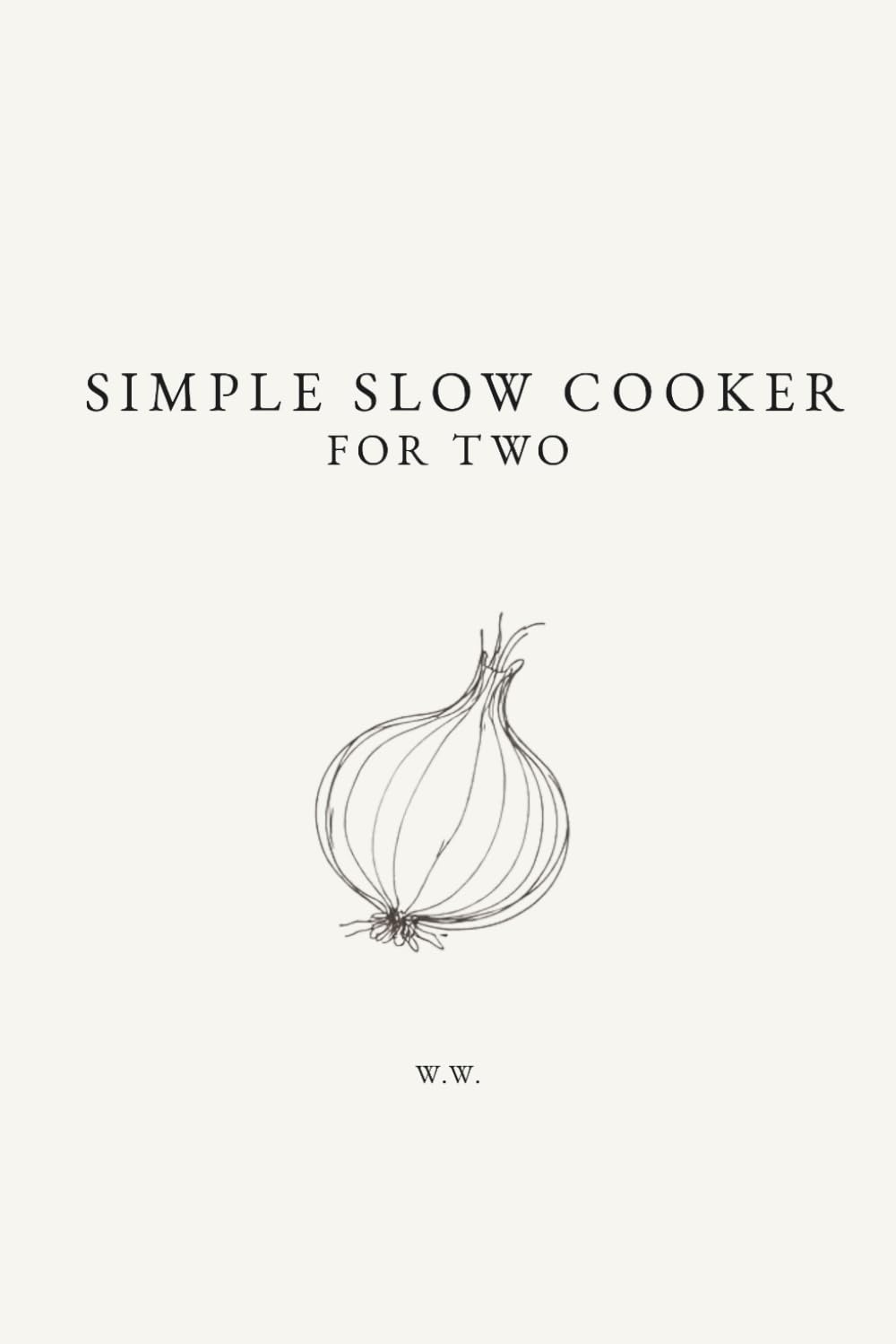 Simple Slow Cooker For Two: A Collection of Slow Cooker and Crockpot Recipes for Two (The Simple Collection)