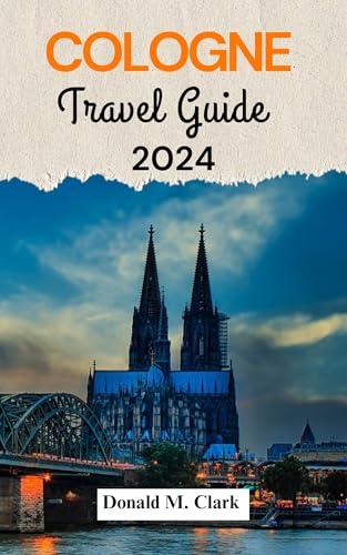 COLOGNE TRAVEL GUIDE 2024: Discover the Beauty of Cologne (World Exploring Travel Guide)