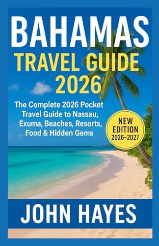 Bahamas Travel Guide 2026: The Complete 2026 Pocket Travel Guide to Nassau, Exuma, Beaches, Resorts, Food & Hidden Gems