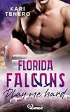 Florida Falcons - Play me hard (Die Florida-Falcons-Football-Reihe 1)