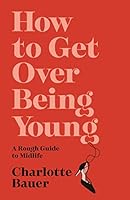 How to Get Over Being Young: A Rough Guide to Midlife 1838952004 Book Cover