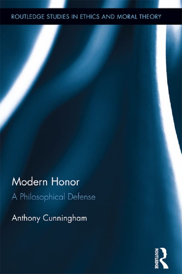 Modern Honor: A Philosophical Defense (Routledge Studies in Ethics and Moral Theory)      1st Edition, Kindle Edition