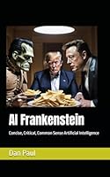 AI Frankenstein: Concise, Critical, Common Sense Artificial Intelligence 1953104274 Book Cover