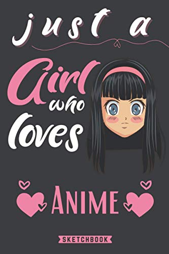 Just A Girl Who Loves Anime Sketchbook: Anime Drawing Book for Drawing and Sketching | Comic Manga Sketch Book, Anime & Manga Drawing Lovers, 120 ... Anime Manga & Art Lovers | Anime Art Supplies