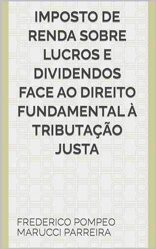 IMPOSTO DE RENDA SOBRE LUCROS E DIVIDENDOS FACE AO DIREITO FUNDAMENTAL À TRIBUTAÇÃO JUSTA