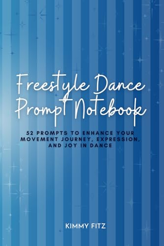 Freestyle Dance Prompt Notebook: 52 Prompts To Enhance Your Movement Journey, Expression, And Joy In Dance (The Complete Pole Dance Collection)