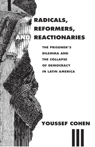 Radicals, Reformers, and Reactionaries: The Prisoner's Dilemma and the Collapse of Democracy in Latin America