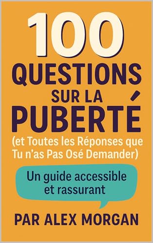 100 Questions sur la Puberté (et Toutes les Réponses que tu n’as Pas Osé Demander) (Parentalité et adolescence)
