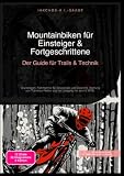 Mountainbiken für Einsteiger & Fortgeschrittene: Der Guide für Trails & Technik: Grundlagen, Fahrtechnik für Sin ...