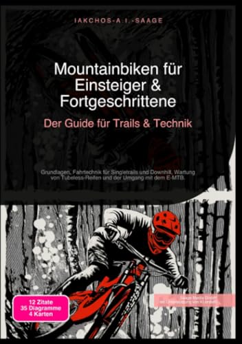Mountainbiken für Einsteiger & Fortgeschrittene: Der Guide für Trails & Technik: Grundlagen, Fahrtechnik für Singletrails und Downhill, Wartung von Tubeless-Reifen und der Umgang mit dem E-MTB.