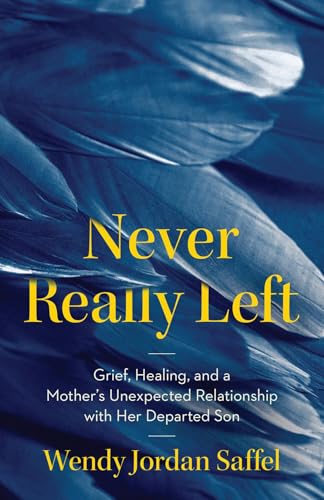 Never Really Left: Grief, Healing, and a Mother's Unexpected Relationship with Her Departed Son