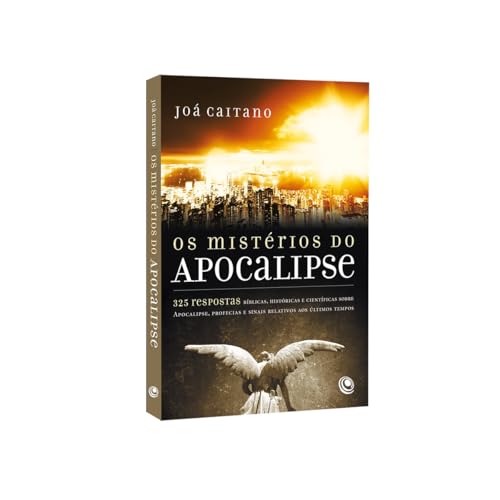 Os mistérios do Apocalipse – 300 respostas bíblicas, históricas e científicas sobre Apocalipse, profecias e sinais relativos aos últimos tempos: