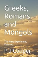 Greeks, Romans and Mongols: The Next Experiment Volume I B0F5NSJRPD Book Cover