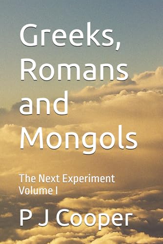 Greeks, Romans And Mongols: The Next Experiment Volume I