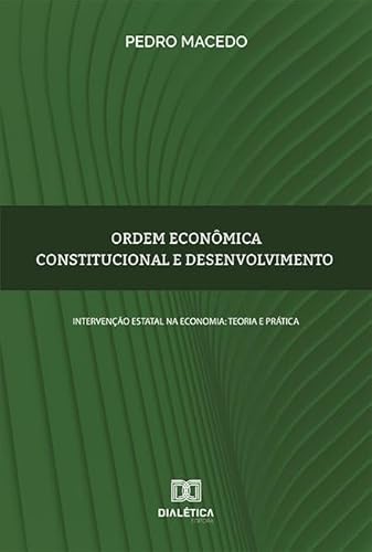 Ordem econômica constitucional e desenvolvimento: intervenção estatal na economia: teoria e prática