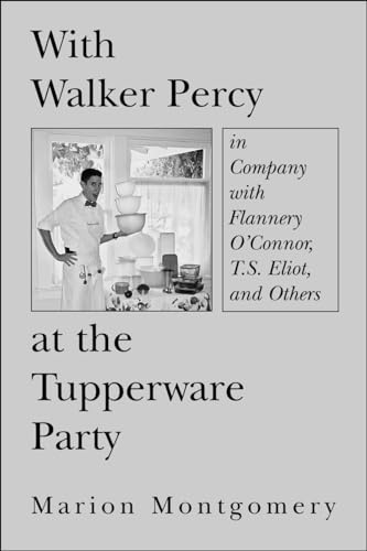 With Walker Percy at the Tupperware Party: in Company with Flannery O'Connor, T.S. Eliot, and Others