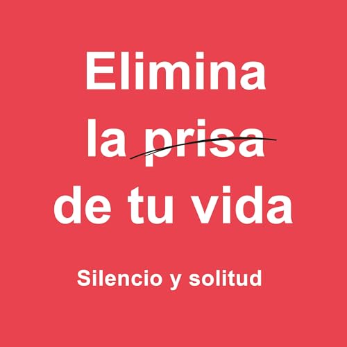 Elimina la Prisa de tu Vida: Silencio y Solitud