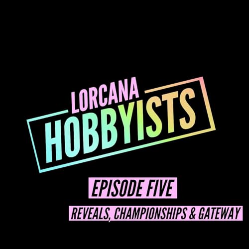 Lorcana Hobbyists Episode Five - Reveals, Championships & Gateway