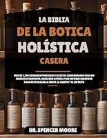 LA BIBLIA DE LA BOTICA HOLÍSTICA CASERA: Más de 1,200 Remedios Poderosos y Recetas Comprobadas para un Bienestar Completo, Sanación Natural y un ... el Cuerpo y el Espíritu. (Spanish Edition) B0DWKVP8LJ Book Cover