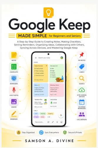 Google Keep Made Simple for Beginners and Seniors: A Guide to Creating Notes, Making Checklists, Setting Reminders, Organizing Ideas, Collaborating, Syncing ... and Mastering it (APP GUIDE SOLUTIONS)