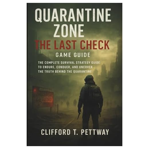 Quarantine Zone: The Last Check Game Guide: The Complete Survival Strategy Guide to Endure, Conquer, and Uncover the Truth Behind the Quarantine