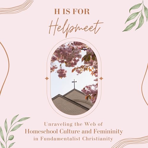 H is for Helpmeet: Unraveling the Web of Homeschool Culture and Femininity in Fundamentalist Christianity cover art