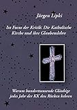 Im Focus der Kritik: Die Katholische Kirche und ihre Glaubenslehre: Warum hunderttausende Gläubige jedes Jahr der KK den Rücken kehren