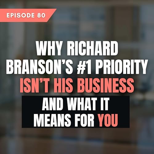 Why Richard Branson’s #1 Priority Isn’t His Business — and What It Means for You