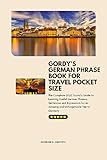  Gordy’s German Phrase Book for Travel Pocket Sized : The Complete 2023 Tourist’s Guide to Learning Useful German Phrases, Sentences and Expressions for ... Short Travel Guides) (English Edition)