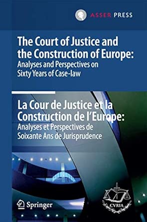 The Court of Justice and the Construction of Europe: Analyses and Perspectives on Sixty Years of Case-law -La Cour de Justice et la Construction de ... Perspectives de Soixante Ans de Jurisprudence 2013th Edition-Wow! eBook