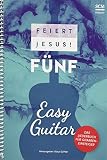 Feiert Jesus! 5 - Easy Guitar: Das Liederbuch für Gitarreneinsteiger - Herausgeber: Klaus Göttler 
