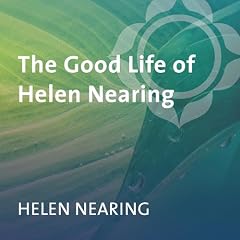 The Good Life of Helen Nearing Audiobook By Helen Nearing cover art