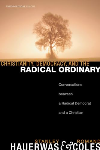 Christianity, Democracy, and the Radical Ordinary: Conversations Between a Radical Democrat and a Christian...