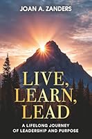 Live, Learn, Lead: A Lifelong Journey of Leadership and Purpose B0G3CV18VT Book Cover
