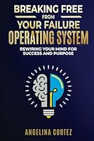 Breaking Free From Your Failure Operating System: Rewiring Your Mind For Success and Purpose B0F68KR7ZK Book Cover