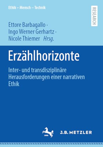 Erzählhorizonte: Inter- und transdisziplinäre Herausforderungen einer narrativen Ethik (Ethik – Mensch – Technik)
