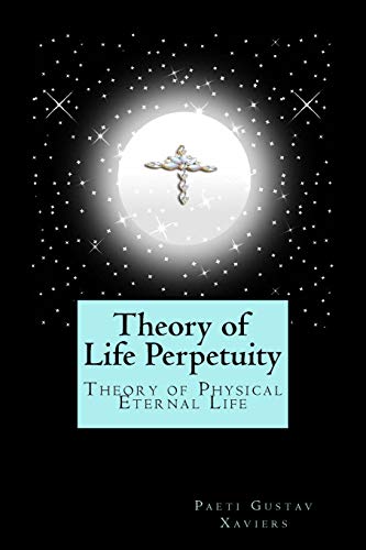 Theory of Life Perpetuity: Theory of Physical Eternal Life