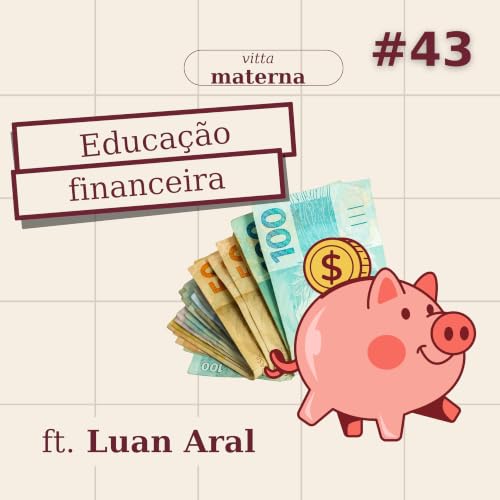 Luan Aral | Educa&ccedil;&atilde;o financeira para fam&iacute;lias: dicas pr&aacute;ticas | #43