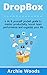 Dropbox: A Do-It-Yourself Pocket Guide To Master Productivity, Boost Team Performance and Organize Your Life (Dropbox app - Dropbox for beginners)
